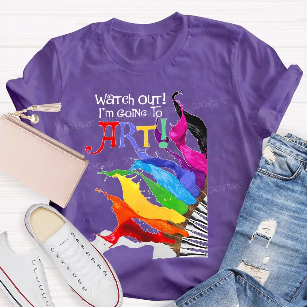 Watch Out I'm Going To Art  Teacher T-shirt