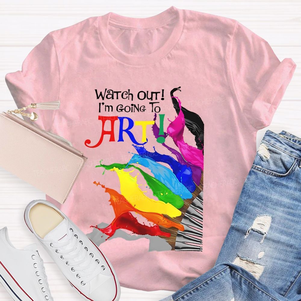 Watch Out I'm Going To Art  Teacher T-shirt