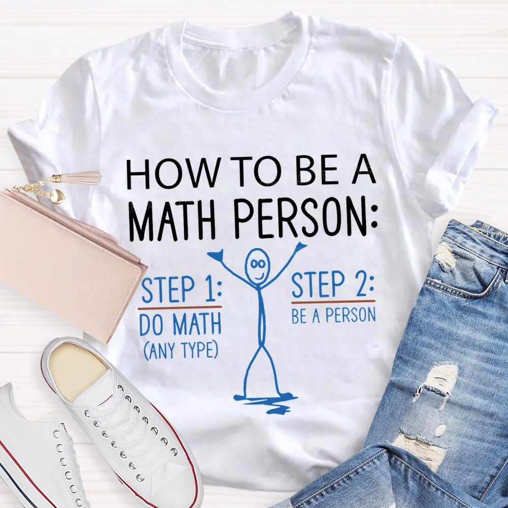 How To Be A Math Person Do Math Be A Person Teacher T-shirt