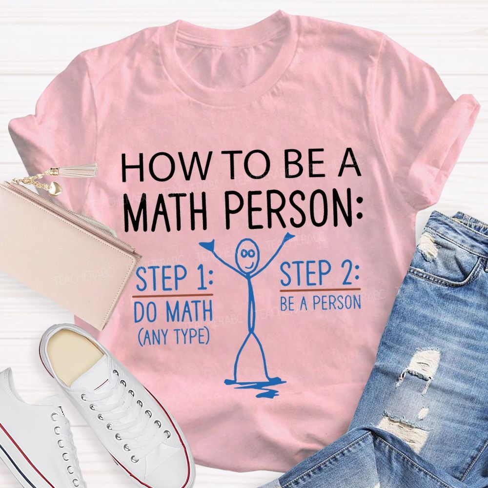 How To Be A Math Person Do Math Be A Person Teacher T-shirt