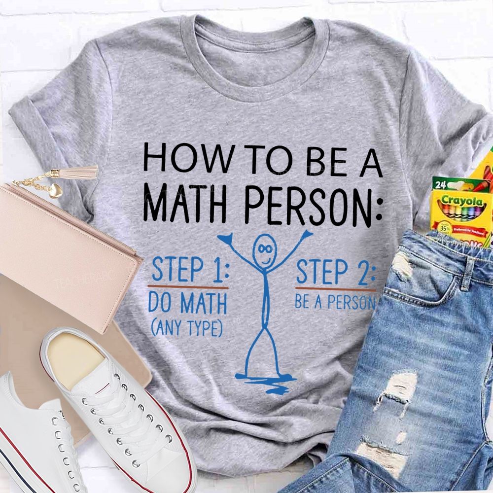 How To Be A Math Person Do Math Be A Person Teacher T-shirt