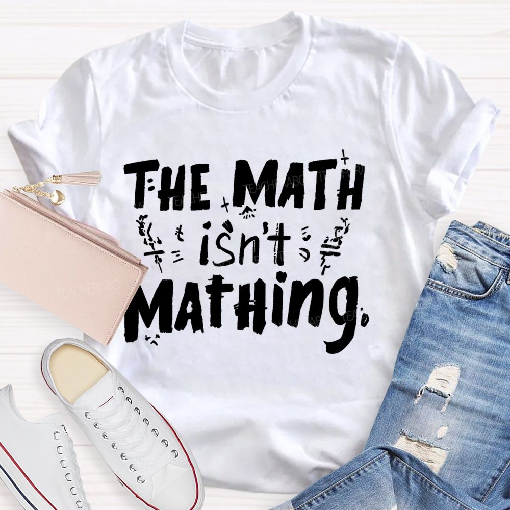 The Math Isn't Mathing Letters  Teacher T-shirt