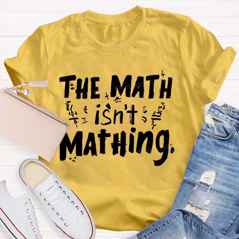 The Math Isn't Mathing Letters  Teacher T-shirt