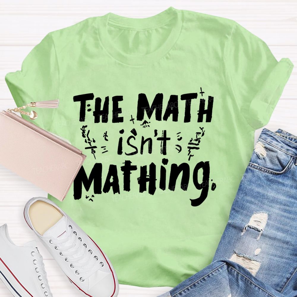 The Math Isn't Mathing Letters  Teacher T-shirt