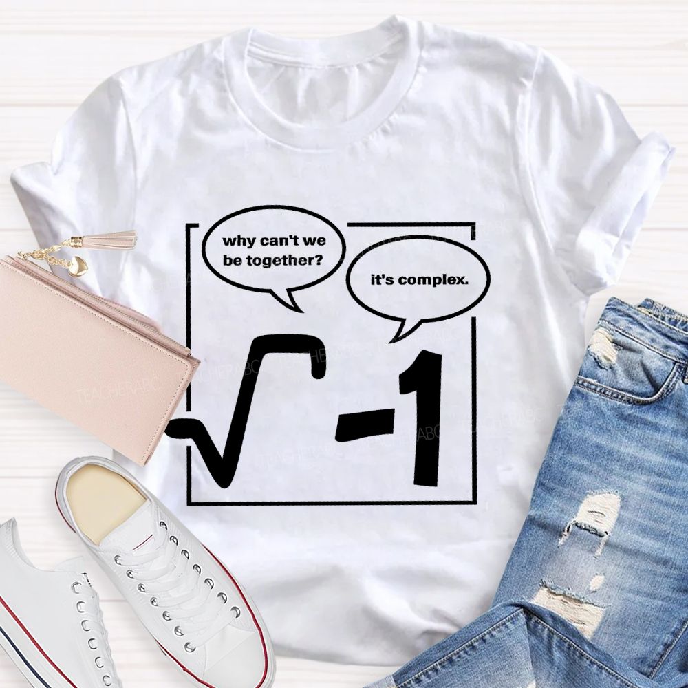 Why Can'T We Be Together? It's Complex  Teacher T-shirt