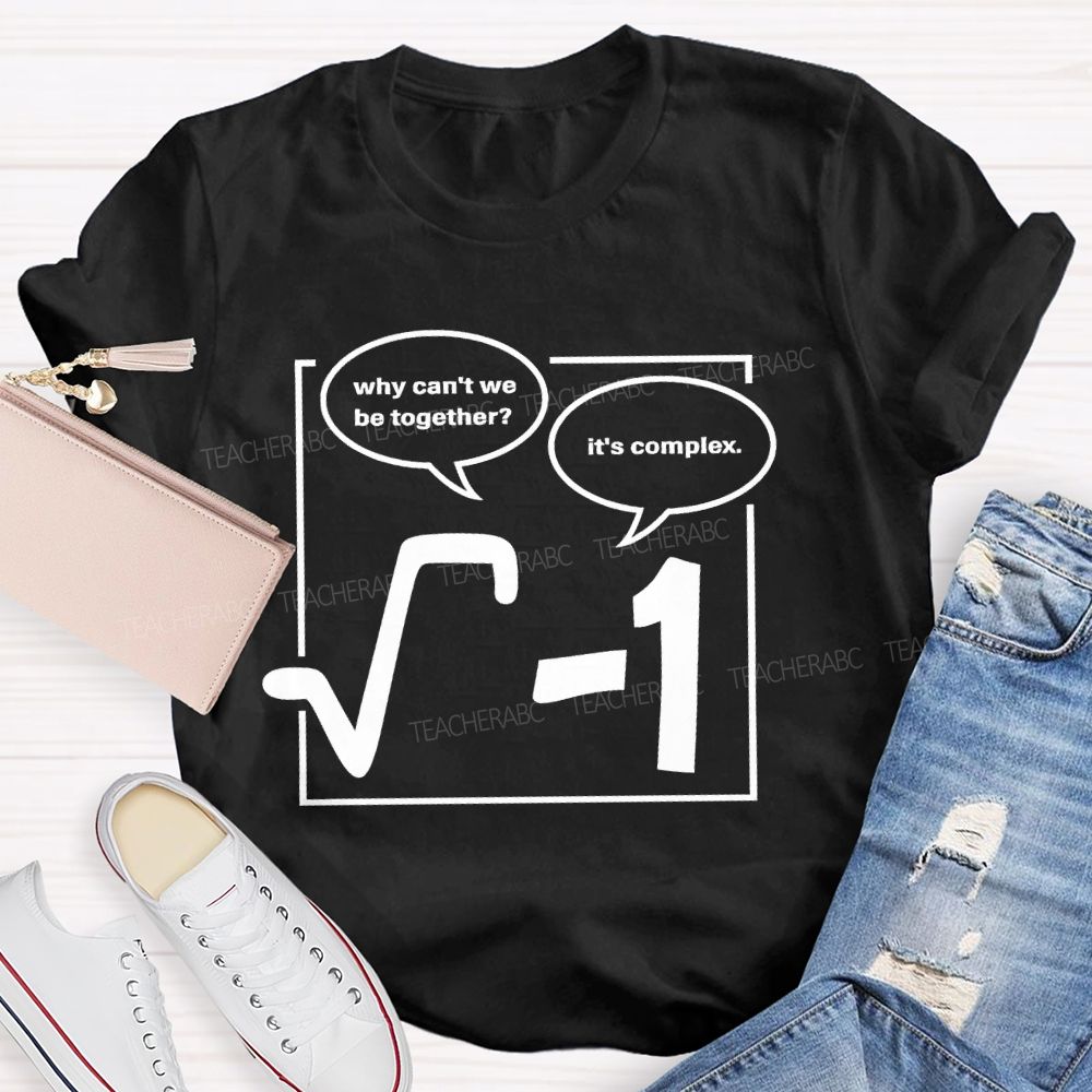 Why Can'T We Be Together? It's Complex  Teacher T-shirt