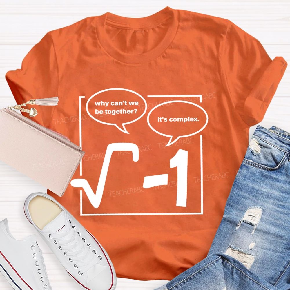 Why Can'T We Be Together? It's Complex  Teacher T-shirt