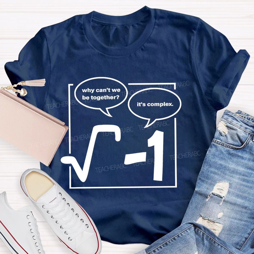 Why Can'T We Be Together? It's Complex  Teacher T-shirt