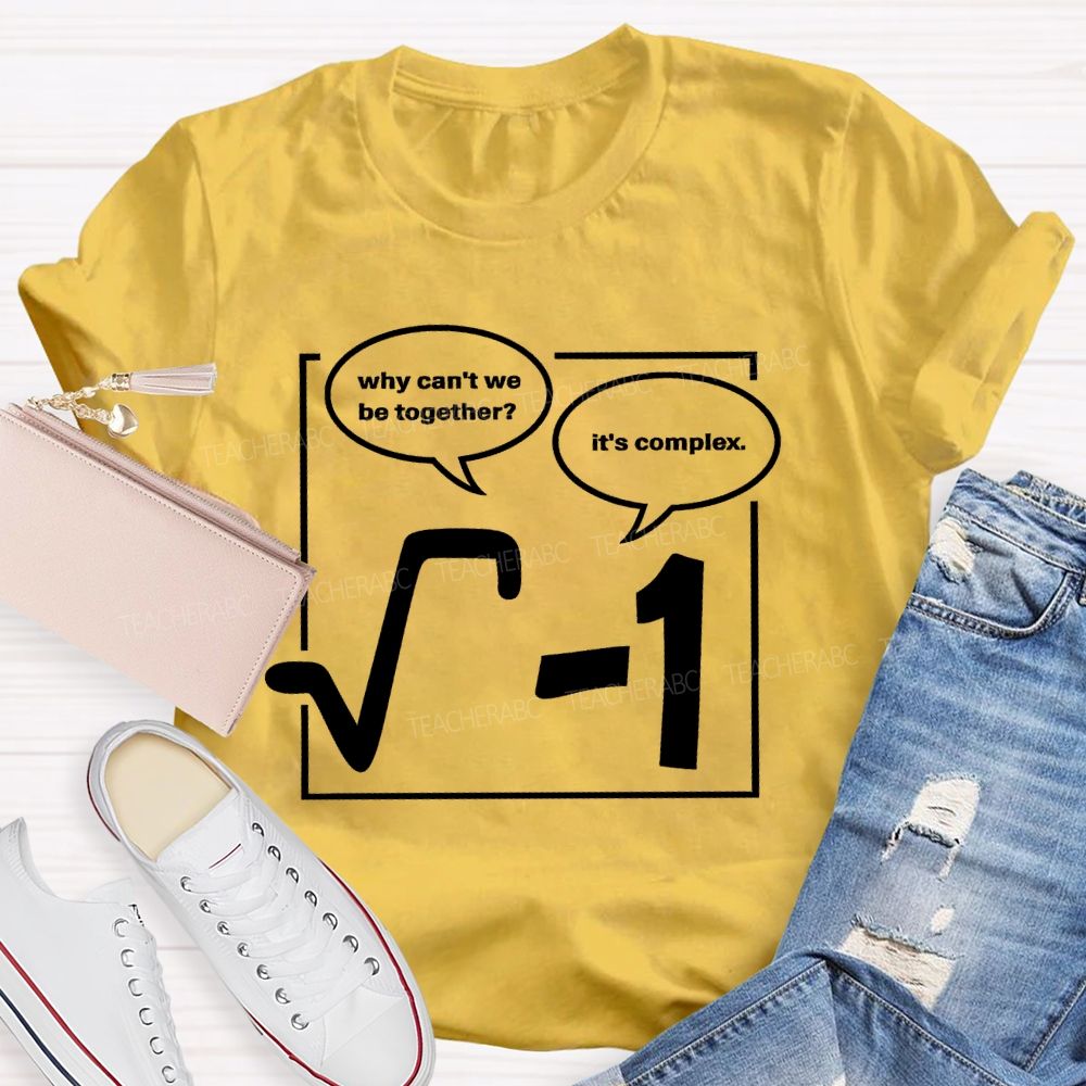 Why Can'T We Be Together? It's Complex  Teacher T-shirt