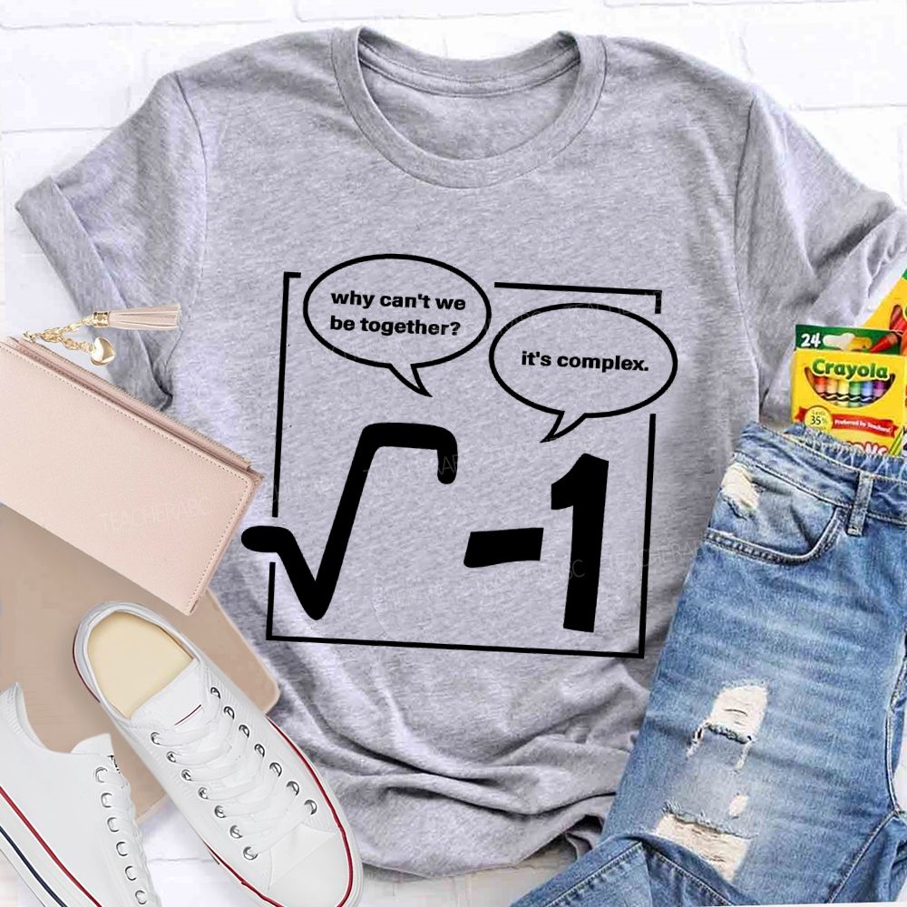 Why Can'T We Be Together? It's Complex  Teacher T-shirt