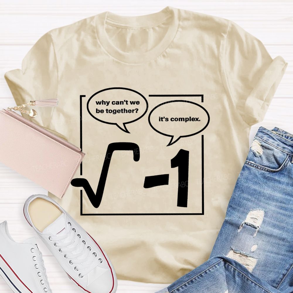 Why Can'T We Be Together? It's Complex  Teacher T-shirt
