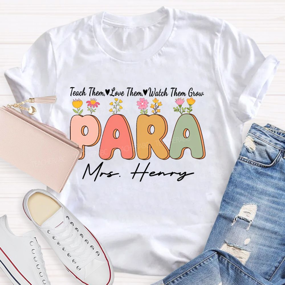Personalized Name   Teach Them  Love Them  Watch Them Grow Para Teacher T-shirt