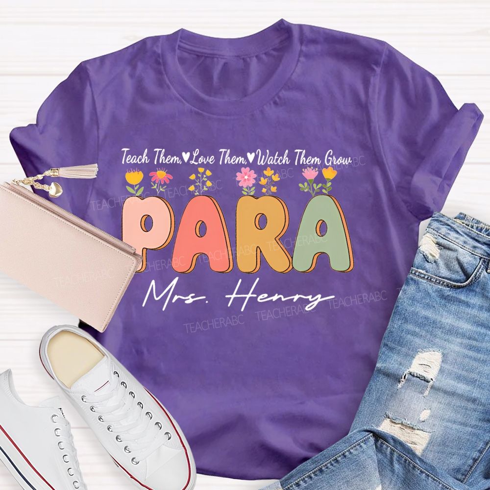 Personalized Name   Teach Them  Love Them  Watch Them Grow Para Teacher T-shirt
