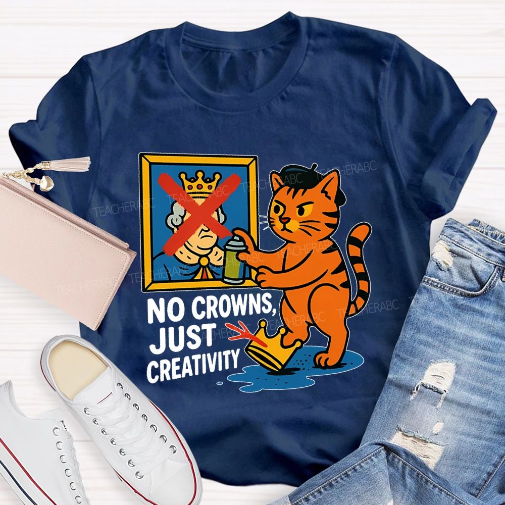 No Crowns Just Creativity  Teacher T-shirt