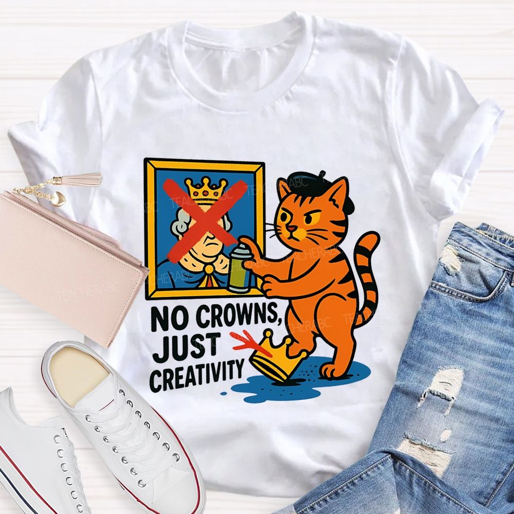 No Crowns Just Creativity  Teacher T-shirt