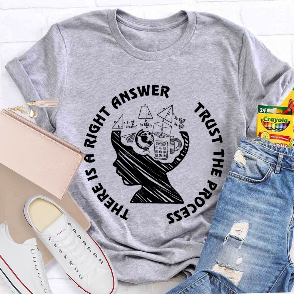 There Is A Right Answer Trust The Process Math Teacher T-Shirt
