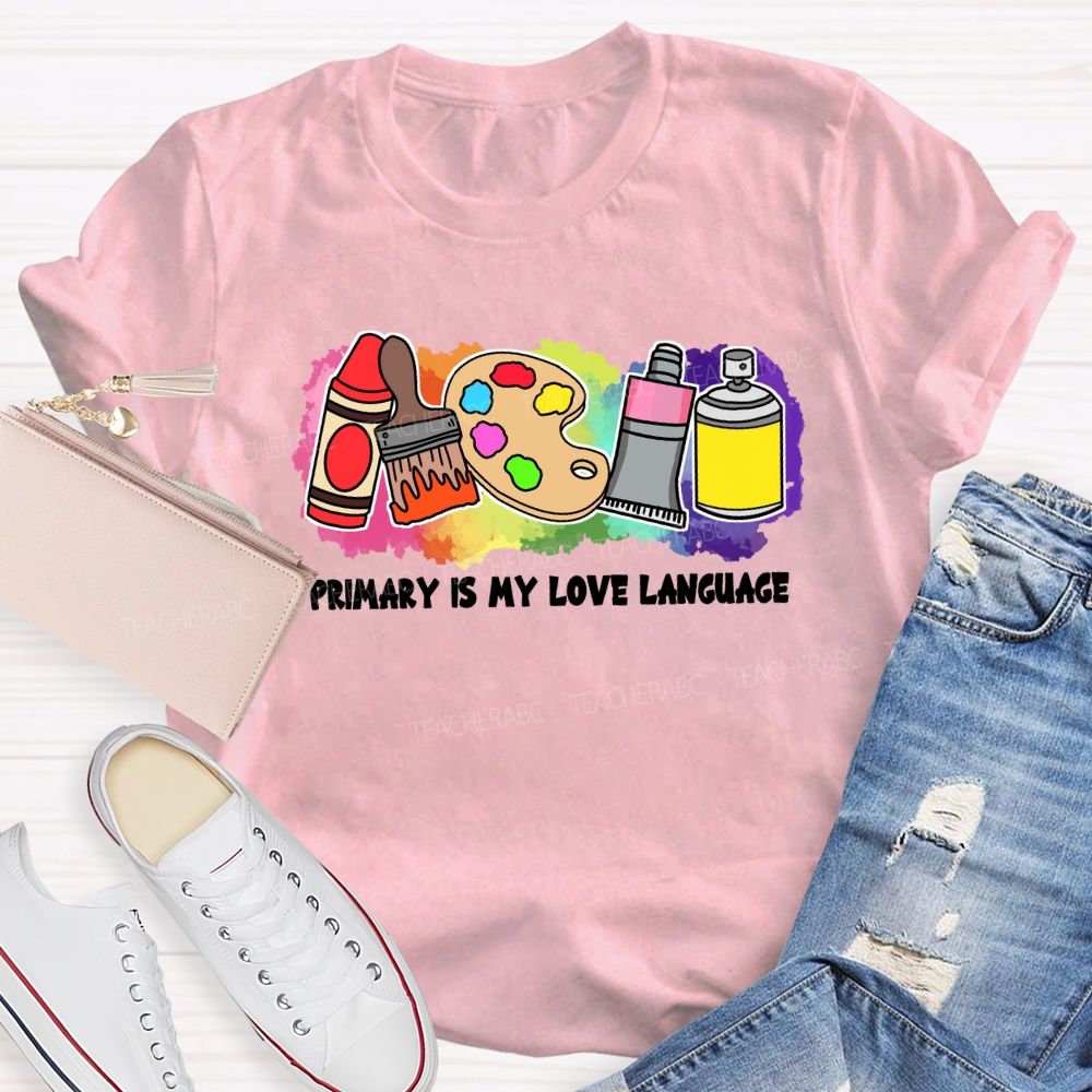 Primary Is My Love Language Teacher T-shirt