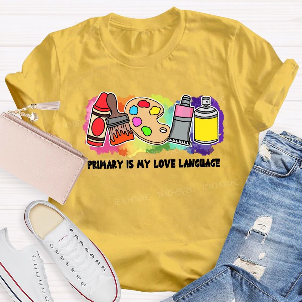 Primary Is My Love Language Teacher T-shirt