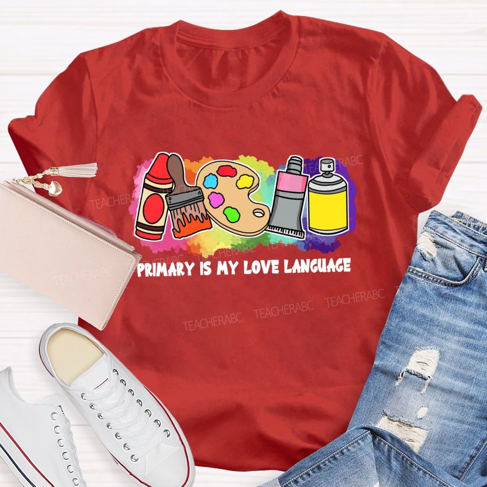 Primary Is My Love Language Teacher T-shirt