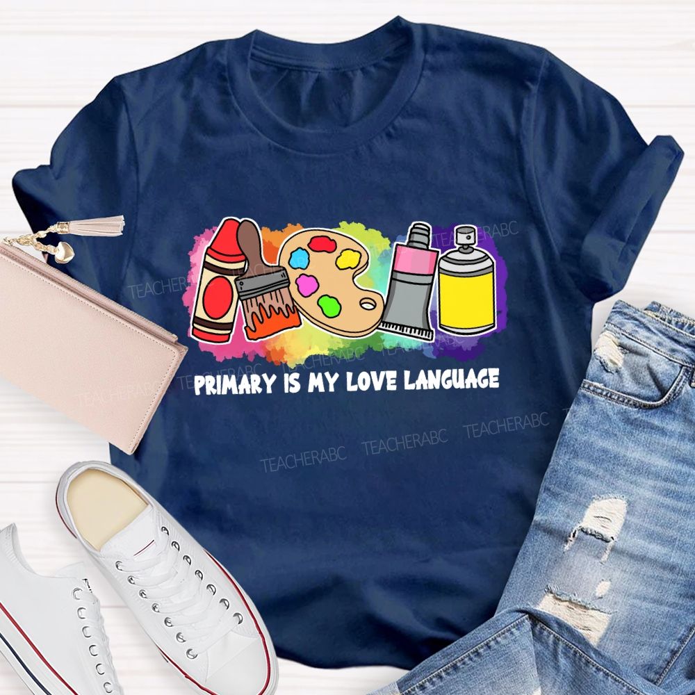 Primary Is My Love Language Teacher T-shirt