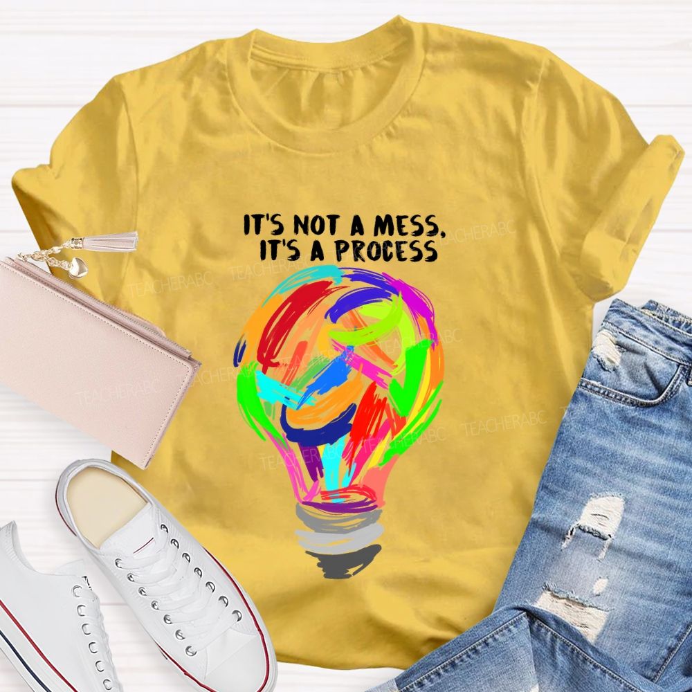 It’s Not A Mess It’s A Process Art Teacher T-shirt
