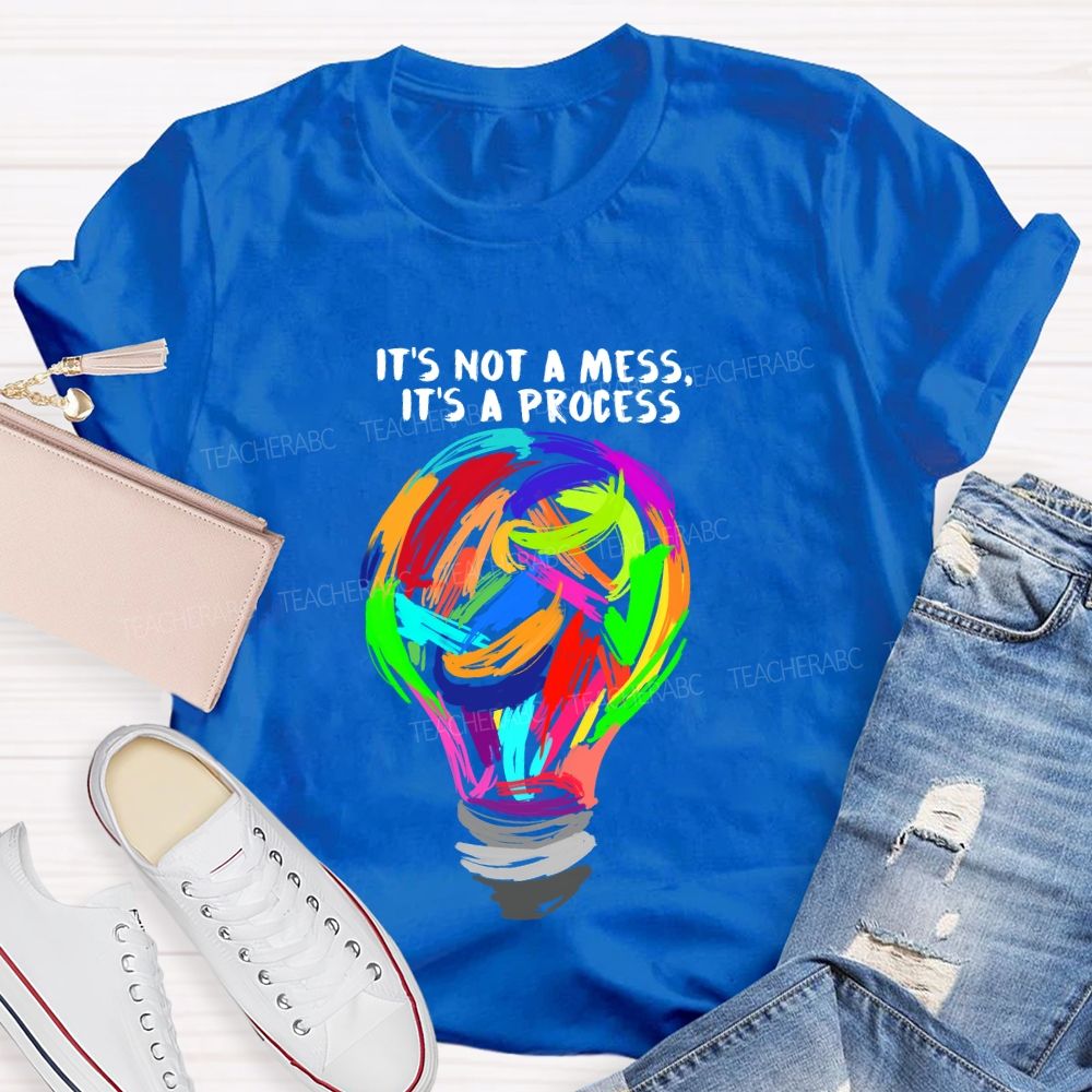 It’s Not A Mess It’s A Process Art Teacher T-shirt