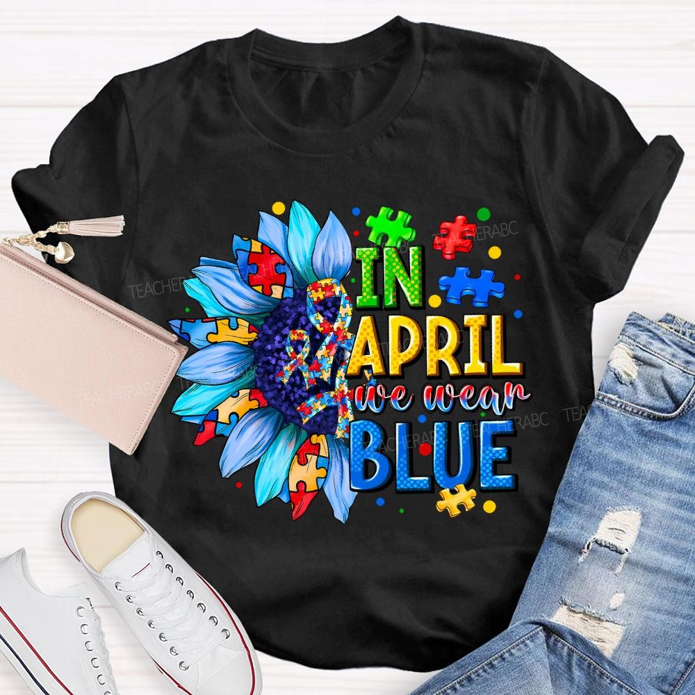 In April We Wear Blue Autism Awareness Blue Sunflower Teacher T-shirt