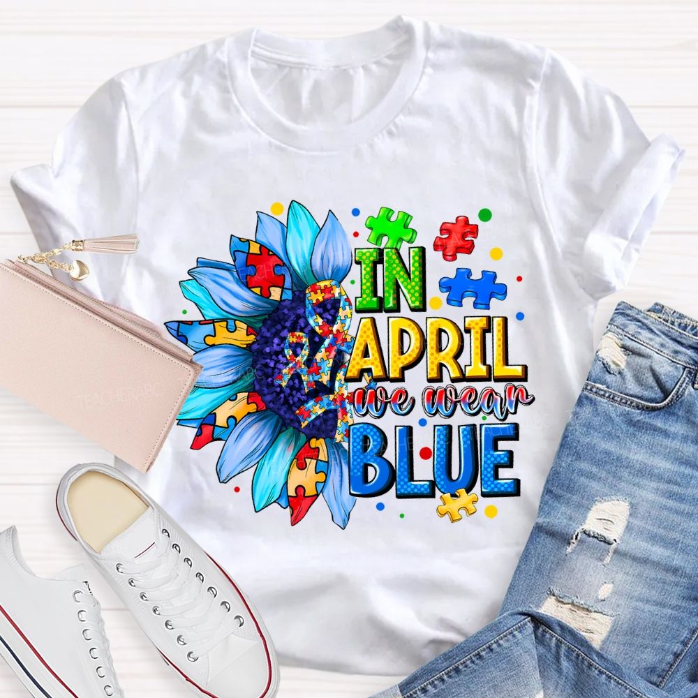 In April We Wear Blue Autism Awareness Blue Sunflower Teacher T-shirt