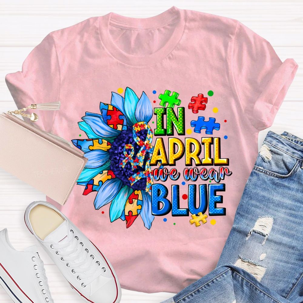 In April We Wear Blue Autism Awareness Blue Sunflower Teacher T-shirt