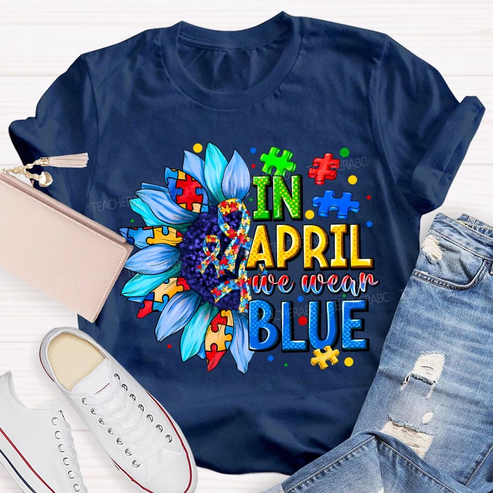 In April We Wear Blue Autism Awareness Blue Sunflower Teacher T-shirt