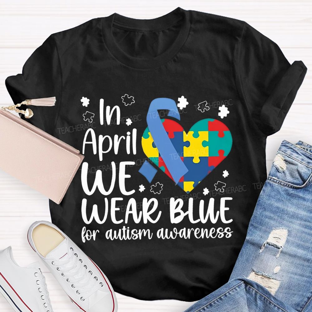 In April We Wear Blue For Autism Awareness Teacher T-shirt