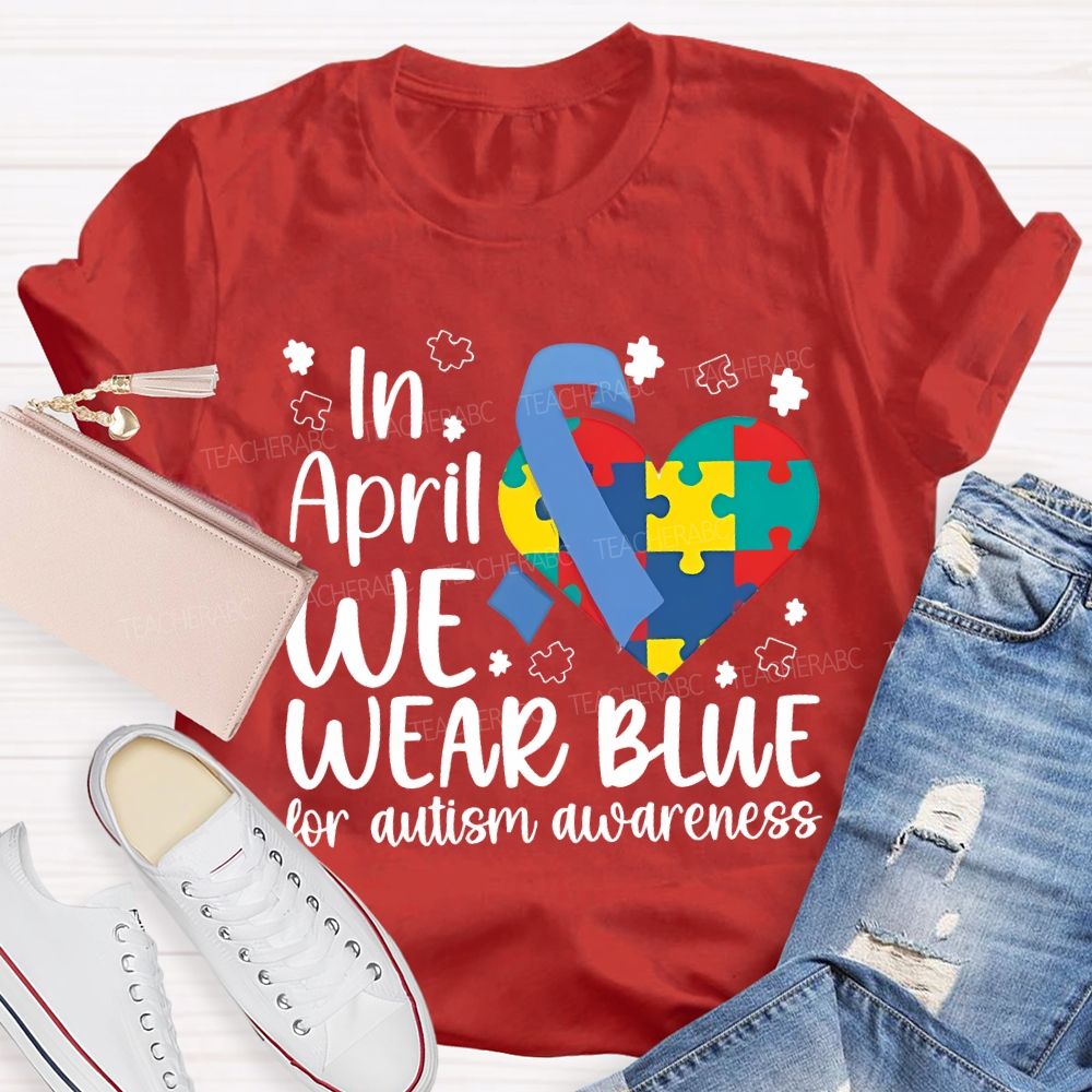 In April We Wear Blue For Autism Awareness Teacher T-shirt