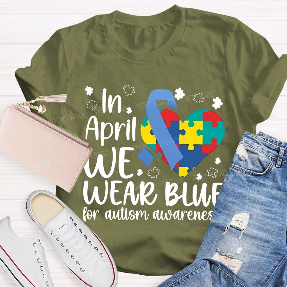 In April We Wear Blue For Autism Awareness Teacher T-shirt