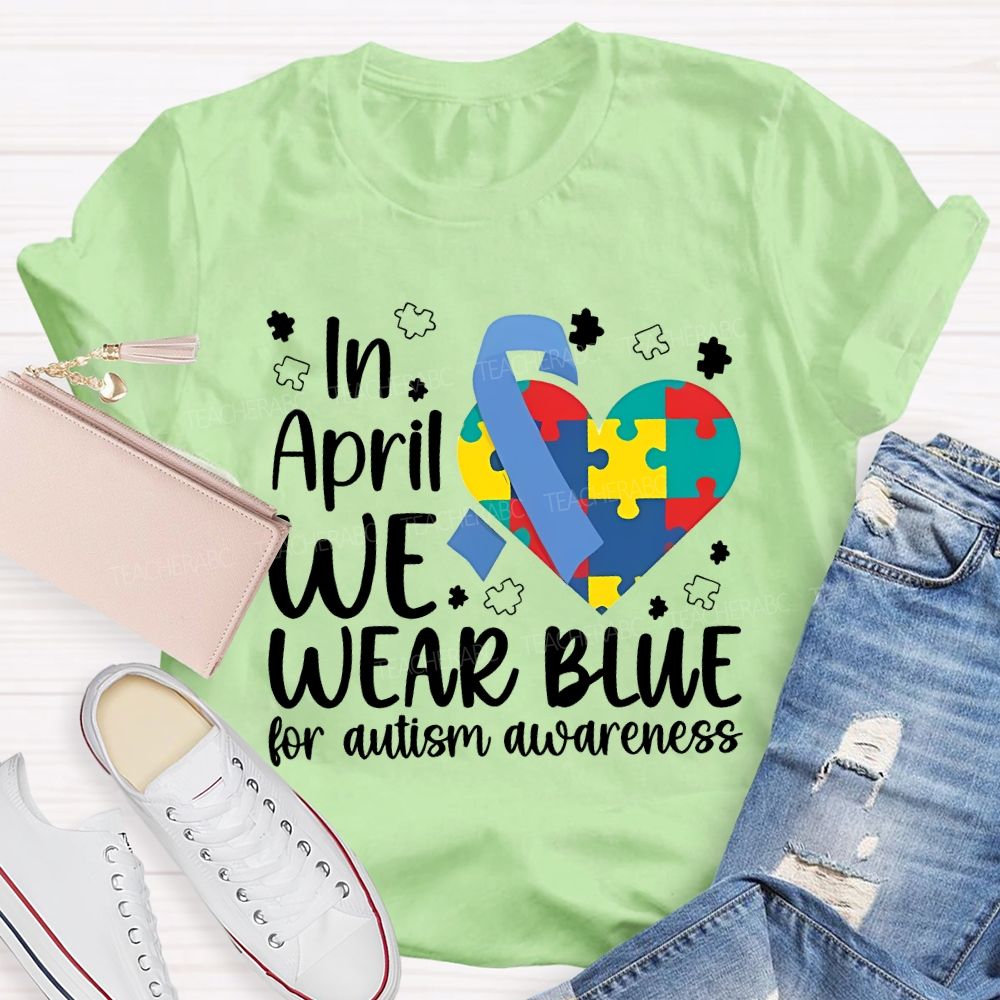 In April We Wear Blue For Autism Awareness Teacher T-shirt