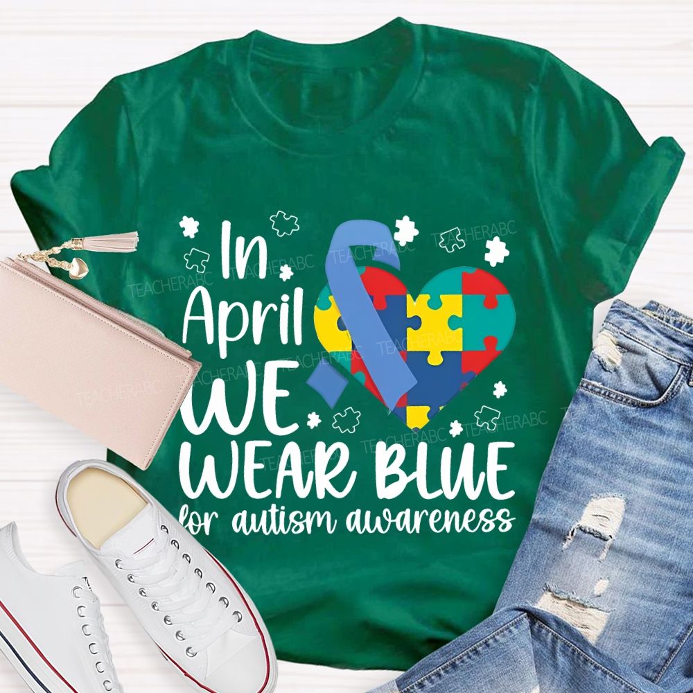 In April We Wear Blue For Autism Awareness Teacher T-shirt