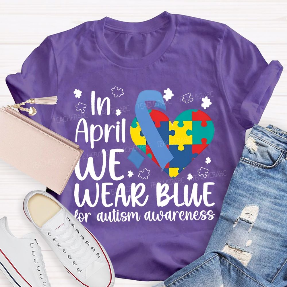 In April We Wear Blue For Autism Awareness Teacher T-shirt