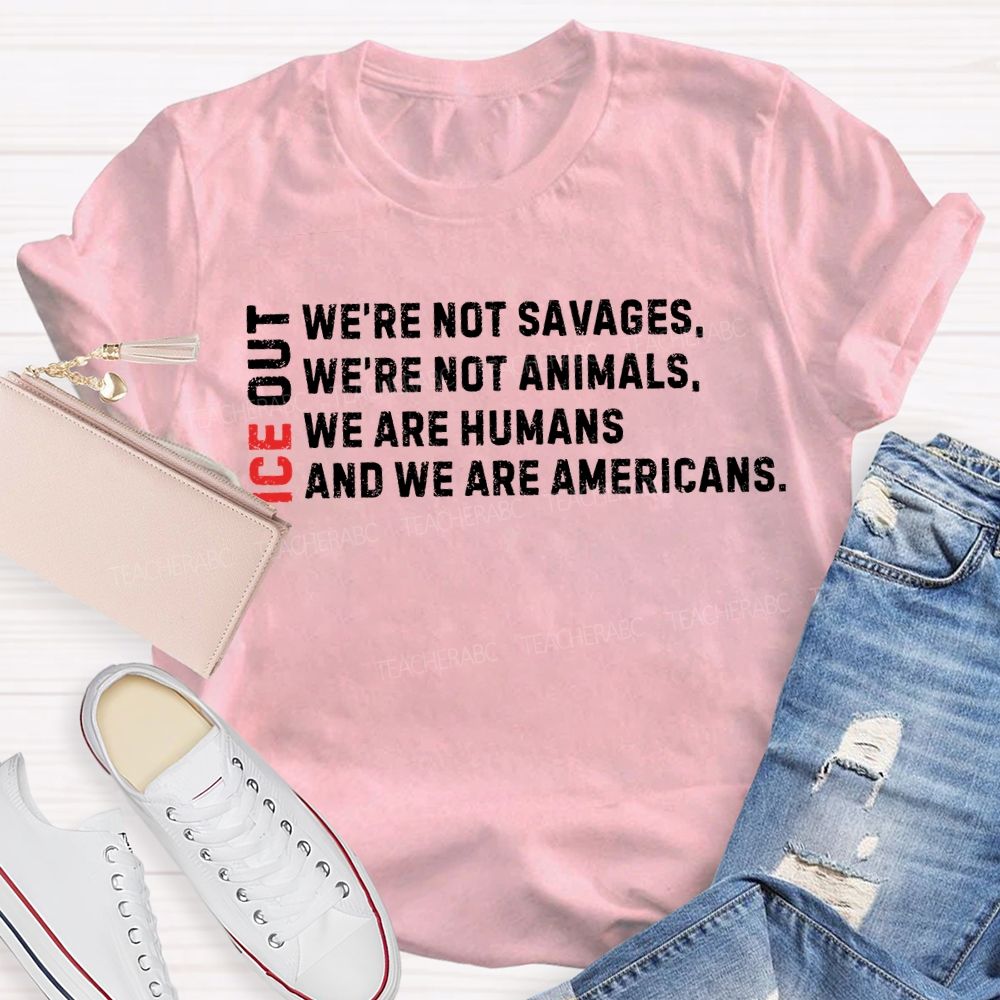 Ice Out We'Re Not Savages Animals Humans And We Are Americans T-shirt