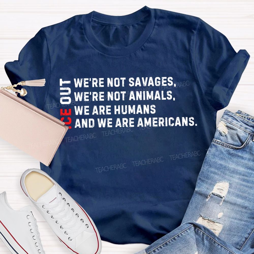 Ice Out We'Re Not Savages Animals Humans And We Are Americans T-shirt