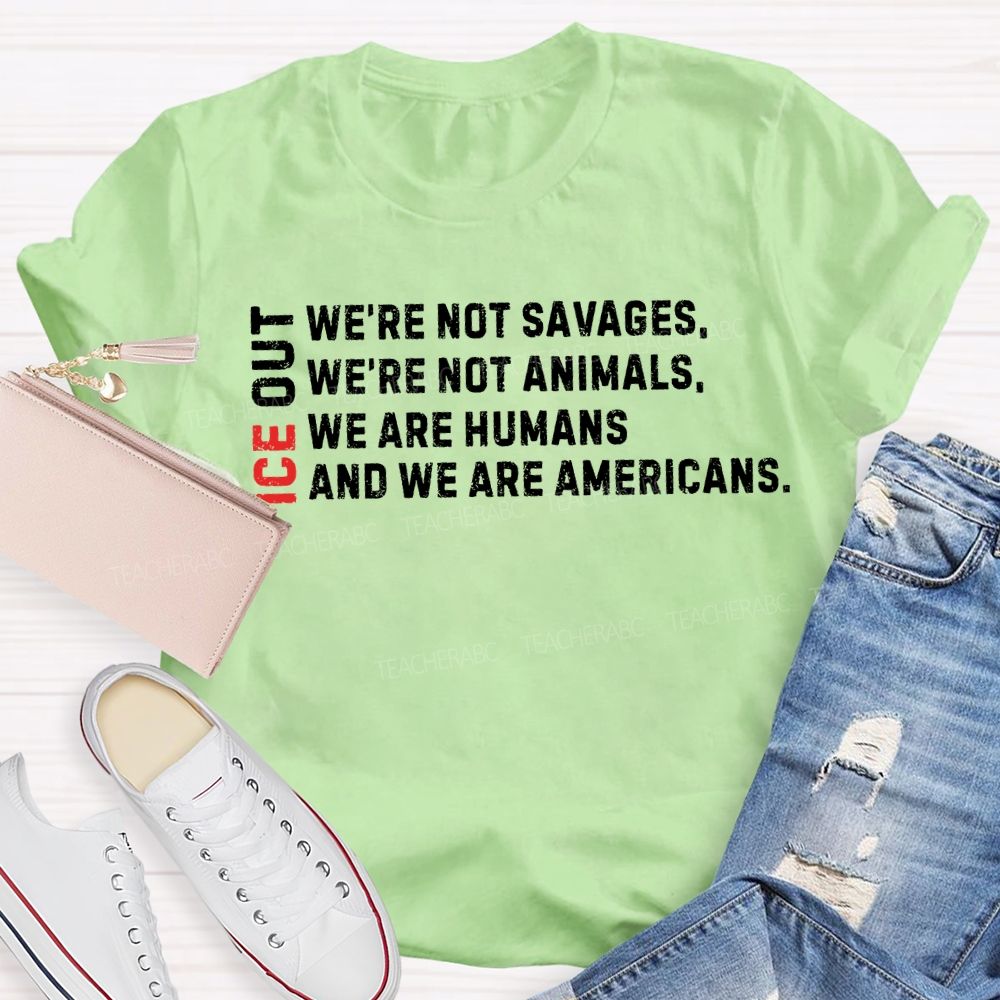 Ice Out We'Re Not Savages Animals Humans And We Are Americans T-shirt
