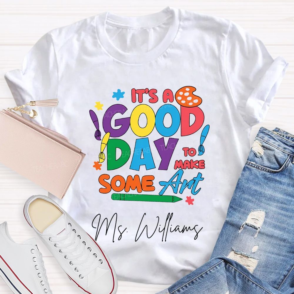 Personalized Name It'S A Good Day To Make Some Art T-shirt