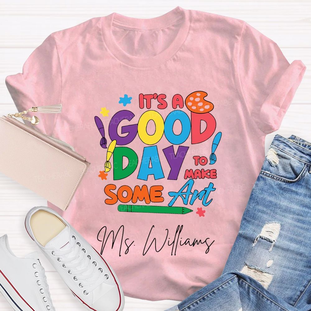 Personalized Name It'S A Good Day To Make Some Art T-shirt