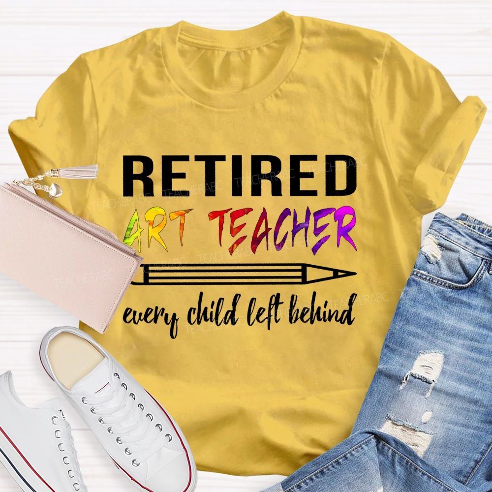 Retired Art Teacher Every Child Left Behind Graphic   Teacher T-shirt