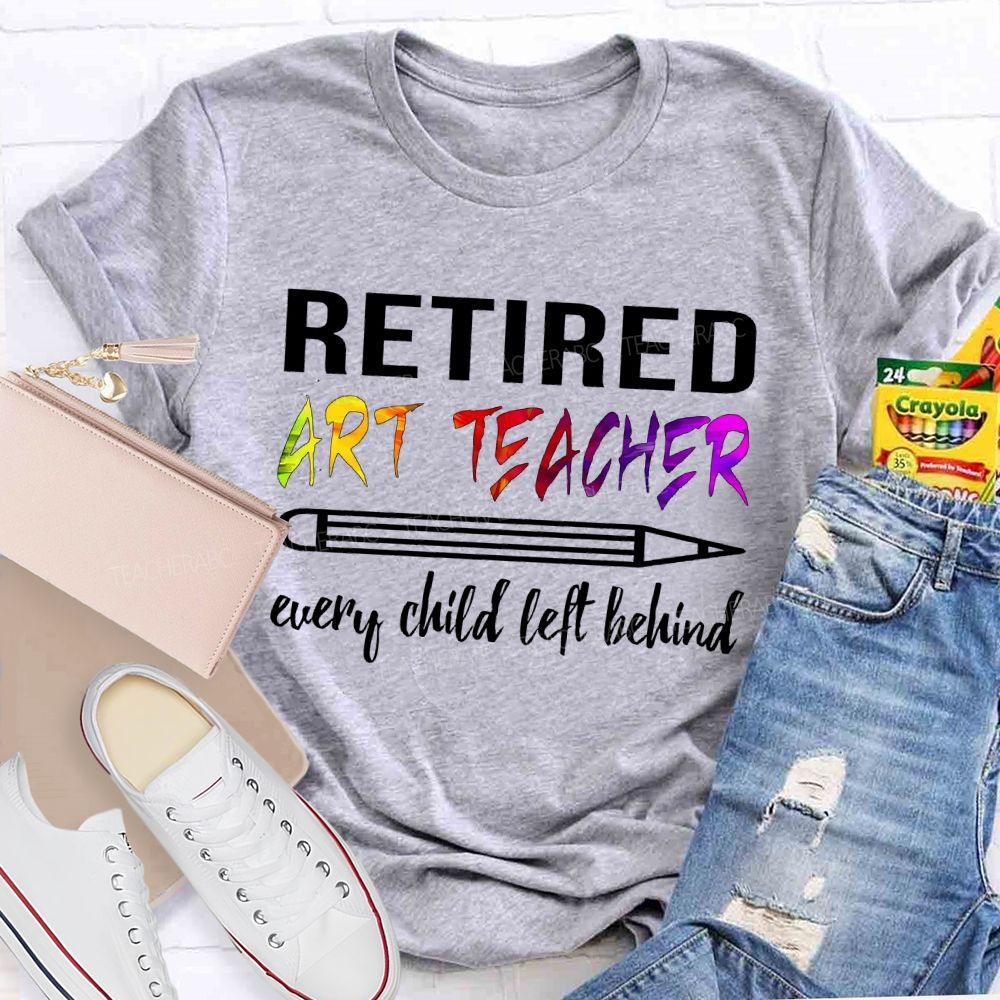 Retired Art Teacher Every Child Left Behind Graphic   Teacher T-shirt