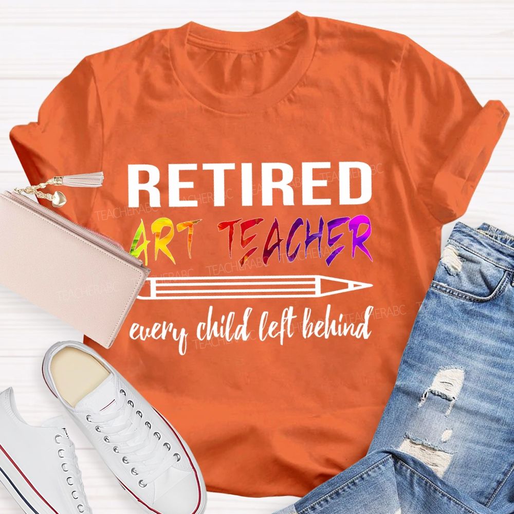 Retired Art Teacher Every Child Left Behind Graphic   Teacher T-shirt