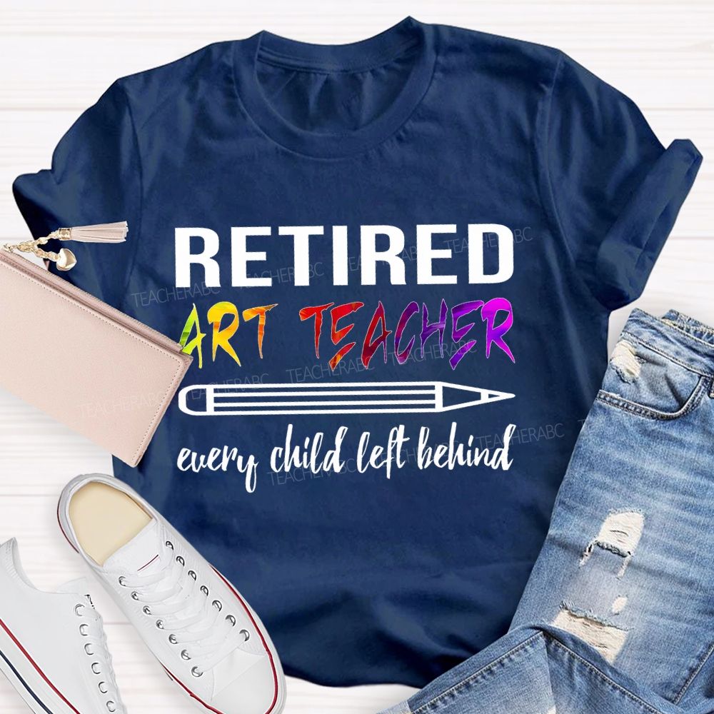 Retired Art Teacher Every Child Left Behind Graphic   Teacher T-shirt