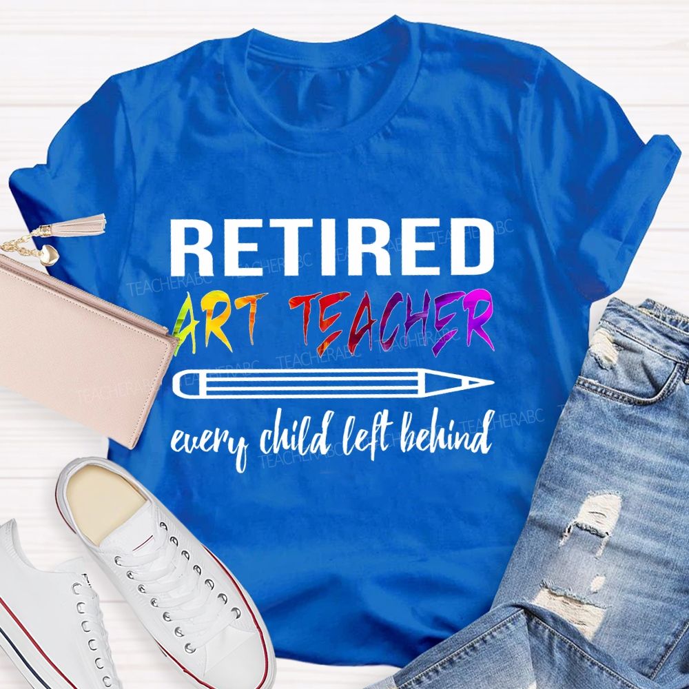 Retired Art Teacher Every Child Left Behind Graphic   Teacher T-shirt