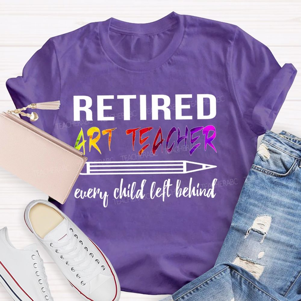 Retired Art Teacher Every Child Left Behind Graphic   Teacher T-shirt
