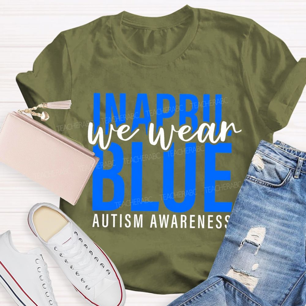 In April We Wear Blue Autism Awareness Letters Graphics  Teacher T-shirt