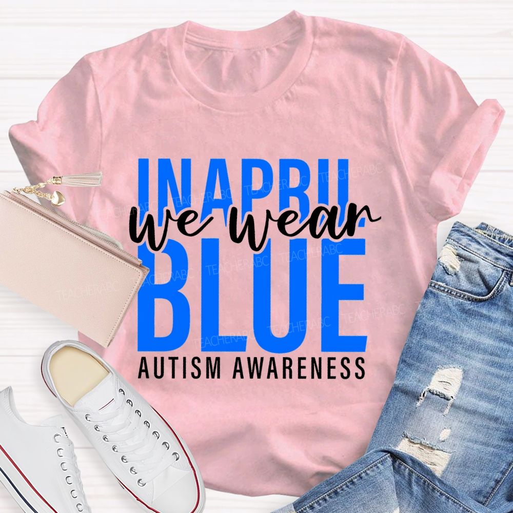 In April We Wear Blue Autism Awareness Letters Graphics  Teacher T-shirt