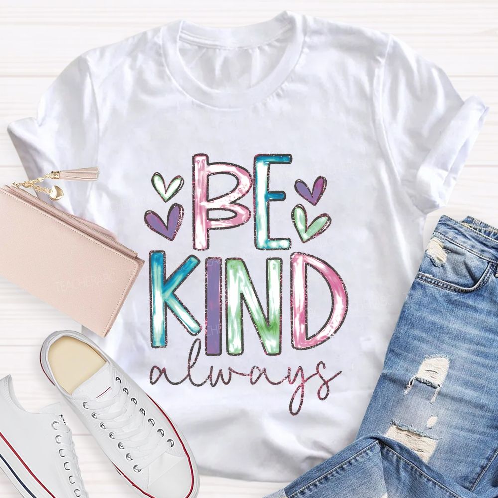 Be Kind Always Colorful Letters Hearts  Teacher T-shirt